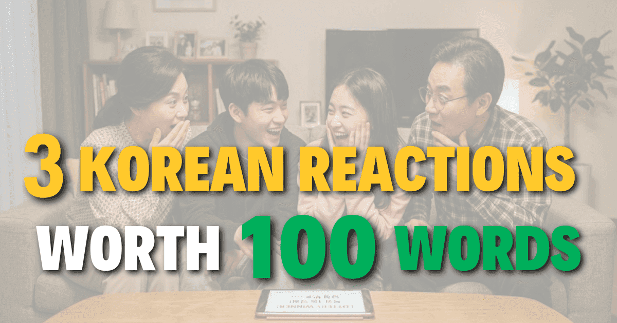 3 Korean Reactions Worth 100 Words